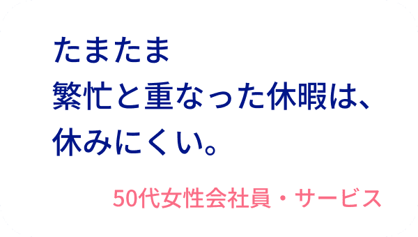 たまたま繁忙と重なった休暇は、休みにくい。50代女性会社員・サービス