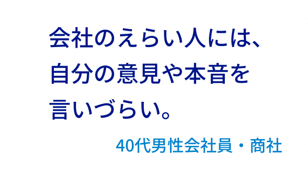 会社のえらい人には、自分の意見や本音を言いづらい。40代男性会社員・商社